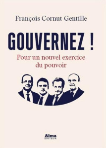 Gouvernez ! Pour un nouvel exercice du pouvoir - Cornut-Gentille François