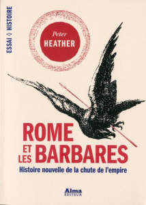 Rome et les Barbares. Histoire nouvelle de la chute d'un empire - Heather Peter - Dalarun Jacques