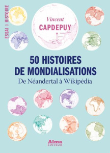 50 histoires de mondialisations. De Neandertal à Wikipédia - Capdepuy Vincent