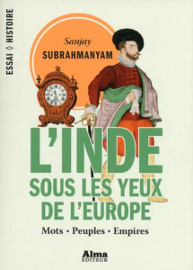 L'Inde sous les yeux de l'Europe. Mots, peuples, empires, 1500-1800 - Subrahmanyam Sanjay - Blayac Johanna