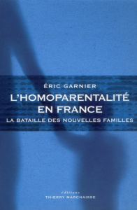 L'homoparentalité en France. La bataille des nouvelles familles - Garnier Eric
