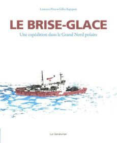 Le brise-glace. Une expédition dans le Grand Nord polaire - Pivot Laurence ; Rapaport Gilles