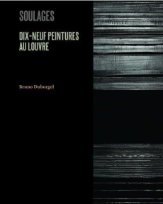 Soulages. Dix-neuf peintures au Louvre - Duborgel Bruno