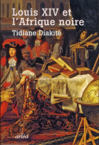 Louis XIV et l'Afrique noire - Diakité Tidiane