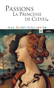 Passions. La Princesse de Clèves - Delacomptée Jean-Michel - Bayard Pierre