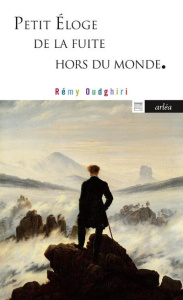 Petit éloge de la fuite hors du monde. De Pétrarque à Pascal Quignard - Oudghiri Rémy