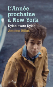 L'année prochaine à New York. Dylan avant Dylan - Billot Antoine