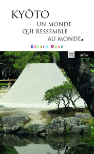 Kyôto, un monde qui ressemble au monde - Macé Gérard