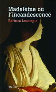 Madeleine ou l'incandescence - Lecompte Barbara