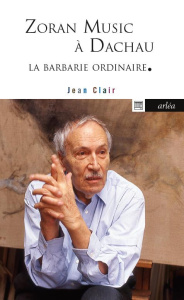Zoran Music à Dachau. La barbarie ordinaire - Clair Jean