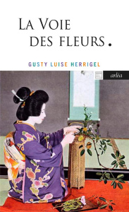 La voie des fleurs. Le zen dans l'art japonais des compositions florales, 2e édition revue et corrig - Herrigel Gusty Luise ; Cabire Emma ; Suzuki Daiset