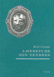 L'HEBETUDE DES TENDRES - CORONA RENE