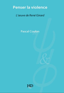 Penser la violence. L'oeuvre de René Girard - Coulon Pascal