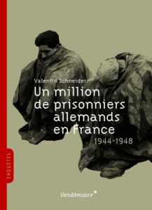 Un million de prisonniers allemands en France (1944-1948) - Schneider Valentin