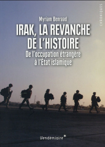 Irak, la revanche de l'histoire. De l'occupation étrangère à l'Etat islamique - Benraad Myriam