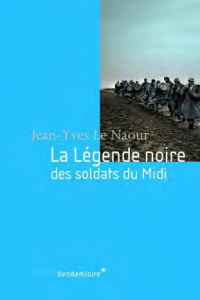 La légende noire des soldats du midi - Le Naour Jean-Yves