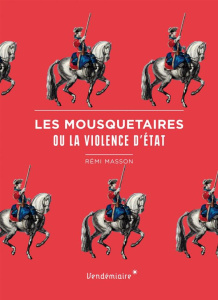 Les mousquetaires ou la violence d'Etat - Masson Rémi