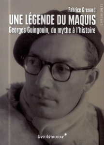 Une légende du maquis. Georges Guingouin, du mythe à l'histoire - Grenard Fabrice