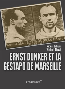 Ernst Dunker et la Gestapo de Marseille - Balique Nicolas ; Biaggi Vladimir ; Martel André