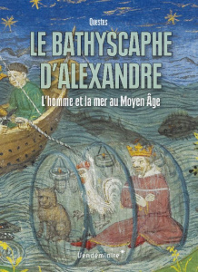 Le Bathyscaphe d'Alexandre. L'homme et la mer au Moyen Age - QUESTES