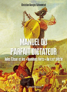 Manuel du parfait dictateur. Jules César et les "hommes forts" du XXIe siècle - Schwentzel Christian-Georges