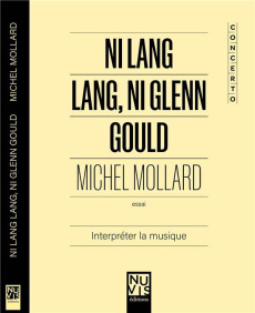 Ni Lang Lang, Ni Glenn Gould. Interpréter la musique - Mollard Michel