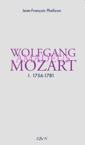 Wolfgang Amadeus Mozart. Tome 1, 1756-1781 - Phelizon Jean-François