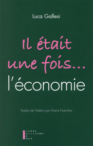 Il était une fois l'économie. L'or et le travail dans les contes du Magicien d'Oz à Mary Poppins - Gallesi Luca ; Franchini Maria