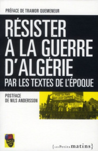 Résister à la Guerre d'Algérie. Par les textes de l'époque - COLLECTIF