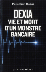 Dexia. Vie et mort d'un monstre bancaire - Thomas Pierre-Henri