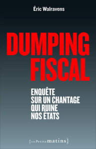 Dumping fiscal. Enquête sur un chantage qui ruine nos Etats - Walravens Eric