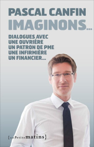 Imaginons... Dialogue avec une ouvrière, un patron de PME, une infirmière, un financier, une cadre d - Canfin Pascal