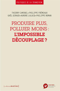 Produire plus, polluer moins : l'impossible découplage ? - Caminel Thierry ; Frémeaux Philippe ; Giraud Gaël