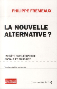 La nouvelle alternative ? . Enquête sur l'économie sociale et solidaire, 3e édition - Frémeaux Philippe
