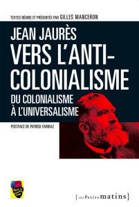 Vers l'anti-colonialisme. Du colonialisme à l'universalisme - Jaurès Jean ; Manceron Gilles ; Farbiaz Patrick