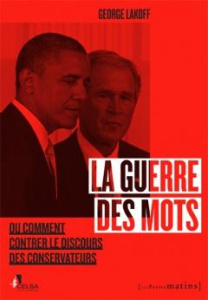 La guerre des mots ou comment contrer le discours des conservateurs - Lakoff George