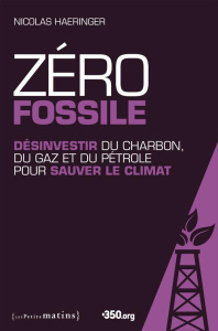 Zéro fossile. Désinvestir du charbon, du gaz et du pétrole pour sauver le climat - Haeringer Nicolas
