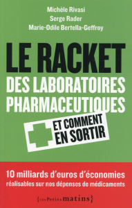 Le racket des laboratoires pharmaceutiques. Et comment s'en sortir - Rivasi Michèle ; Rader Serge ; Bertella-Geffroy Ma