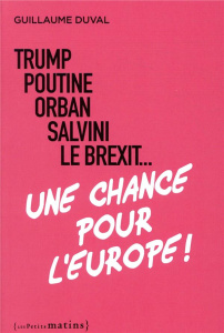 Trump, Poutine, Orban, Salvini, le Brexit... une chance pour l'Europe ! - Duval Guillaume