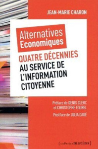 Alternatives économiques. Quatre décennies au service de l'information citoyenne - Charon Jean-Marie ; Clerc Denis ; Fourel Christoph