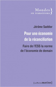 Pour une économie de la réconciliation. Faire de l'ESS la norme de l'économie de demain - Saddier Jérôme