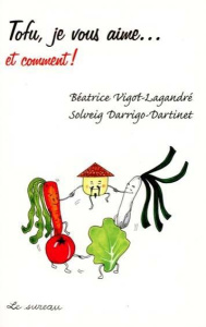Tofu, je vous aime ... et comment ! - Béatrice Vigot-Lagandré / Solmveig Darrigo