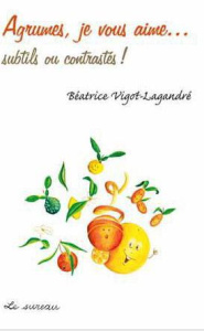 Agrumes, je vous aime... subtils ou contrastés ! - Vigot-Lagandré Béatrice ; Magnan Gentiane