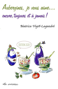 Aubergines, je vous aime... encore, toujours et à jamais ! Edition 2020 - Vigot-Lagandré Béatrice ; Lagandré Colette
