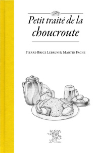 Petit traité de la choucroute - Lebrun Pierre-Brice ; Fache Martin