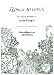Légumes des terroirs. Histoire, vertus & mode d'emploi - Besancenot François ; Vuillon Daniel ; Ducom Marie