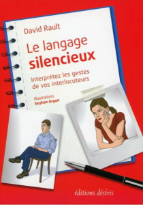 Le langage silencieux. Interprétez les gestes de vos interlocuteurs - Rault David ; Argun Seyhan