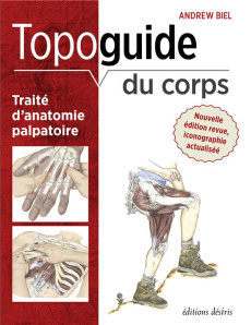 Topoguide du corps. Traité d'anatomie palpatoire, 3e édition revue et corrigée - Biel Andrew ; Dorn Robin ; Shama Jessica ; Rey Fré