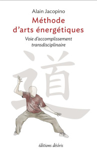 Méthode d'arts energetiques. Voie d'accomplissement transdisciplinaire - Jacopino Alain