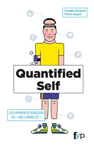 Quantified Self. Les apprentis sorciers du "moi connecté" - Gicquel Camille ; Guyot Pierre ; Verdier Henri